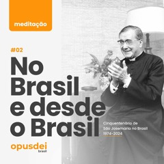 "No Brasil e desde o Brasil" | Meditação #02 - Cinquentenário de São Josemaria no Brasil