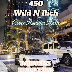 450 Wild N Rich Riddim- Prod. Daddy Keyz