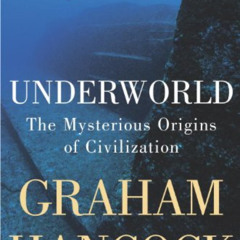 [VIEW] KINDLE ✏️ Underworld: The Mysterious Origins of Civilization by  Graham Hancoc