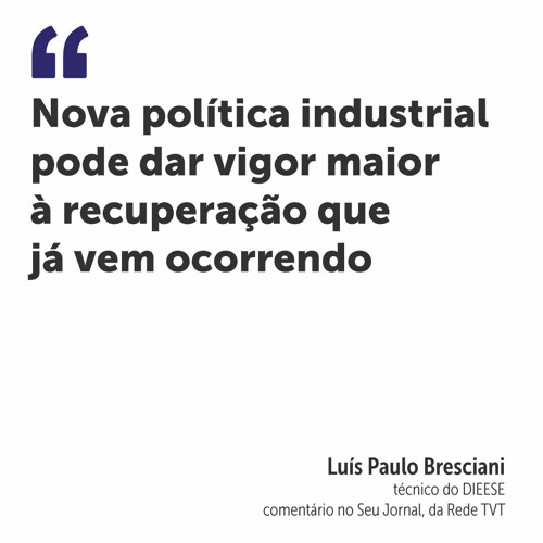 Nova política industrial pode dar vigor maior à recuperação que já vem ocorrendo