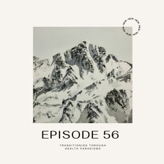 Episode 56 - Transitioning through health paradigms!