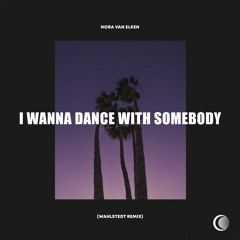 Nora Van Elken - I Wanna Dance With Somebody (Wahlstedt Remix)