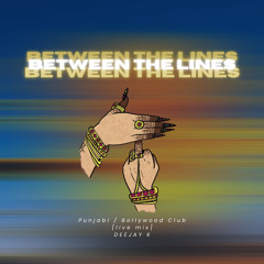 Between the lines | Punjabi & Bollywood | Club | live mix | Deejay K