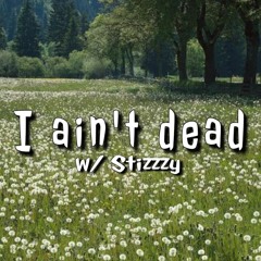 [ I AIN'T DEAD w/STIZZZY ]