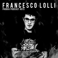 PHOBIA PODCAST 073 ||| FRANCESCO LOLLI