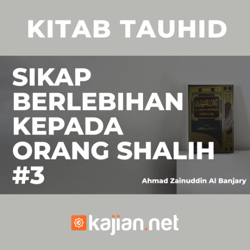 Sikap Berlebihan Kepada Orang-orang shalih #3 - Ustadz Ahmad Zainuddin, Lc