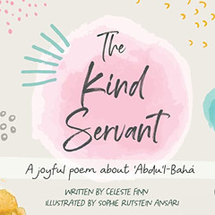 Access EBOOK 💕 The Kind Servant: A joyful poem about 'Abdu'l-Bahá by  Celeste Amara