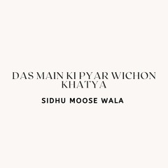 DAS MAIN KI PYAR WICHON KHATYA - SIDHU MOOSE WALA