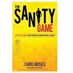 Podcast 814: The Sanity Game - Cut the Crap that Drives Employees Crazy with Chris Moses
