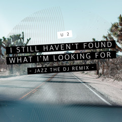 U2 - I Still Haven't Found What I'm Looking For (Jazz the DJ Remix) [**SUPPORTED BY ROBBIE RIVERA**]