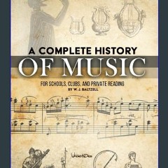 Read eBook [PDF] ⚡ A COMPLETE HISTORY of MUSIC: FOR SCHOOLS, CLUBS, AND PRIVATE READING get [PDF]
