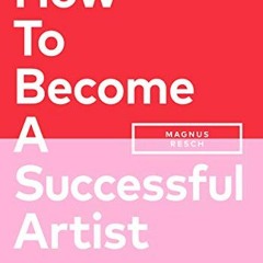 Read ❤️ PDF How To Become A Successful Artist by  Magnus Resch