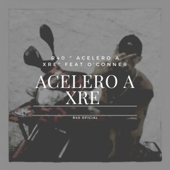 R40 " ACELERO A XRE" Feat.O'conner