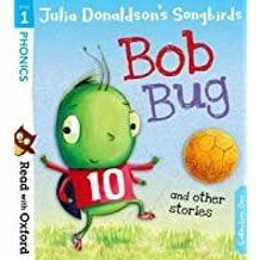 <Read PDF) Read with Oxford: Stage 1: Julia Donaldson&#x27s Songbirds: Bob Bug and Other Stories