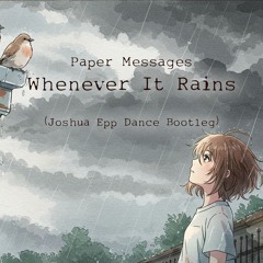 Paper Messages - Whenever It Rains (Joshua Epp Dance Bootleg)