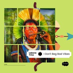 Labora Trixx - I Don't Beg Bad Vibes (Original Mix) - [ULR233]