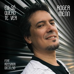 Eu Só Quero Te Ver - Roger Menn feat. Rossana Decelso