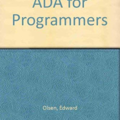 [VIEW] PDF ✉️ Ada for Programmers by  Eric W. Olsen &  Stephen B. Whitehill [EPUB KIN