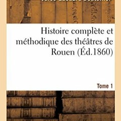 Lire Histoire complète et méthodique des théâtres de Rouen. Tome 1 (French Edition) au format EP