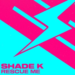 Shade K - Rescue Me