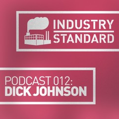 Dick Johnson - Industry Standard Podcast 012