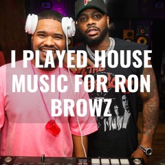 PLAYING HOUSE MUSIC FOR RON BROWZ