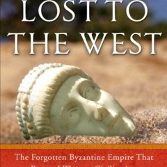 Access EBOOK 💗 Lost to the West: The Forgotten Byzantine Empire That Rescued Western