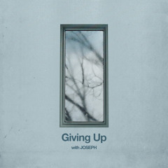 Giving Up (with JOSEPH)