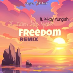 I can be your freedom (ft. P-kay Yungish)(Remix)