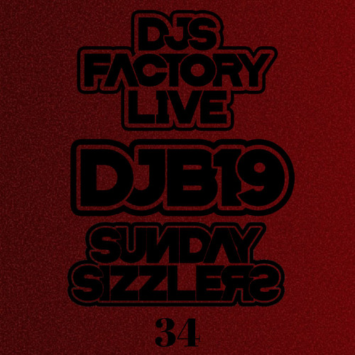 DJB19 Sunday Sizzler's 34 on DJ'S Factory