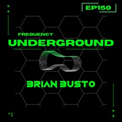 Frequency Underground | Episode 150 | Brian Busto [chicago/deep/acid/disco]