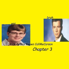 Rick Astley Knows CallMeCarson Chapter 3