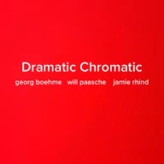 Dramatic Chromatic - Georg Boehme / Will Paasche / Jamie Rhind