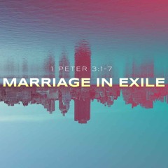 Sermon: "Marriage In Exile" 1 Peter 3:1-7
