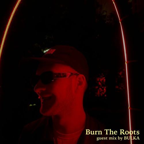 Burn The Roots: guest mix by BULKA