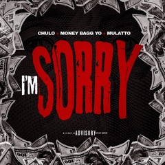 Chulo - Im Sorry (feat MoneyBagg Yo and Mulatto)