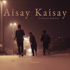 aisay kaisay - hasan raheem // cover