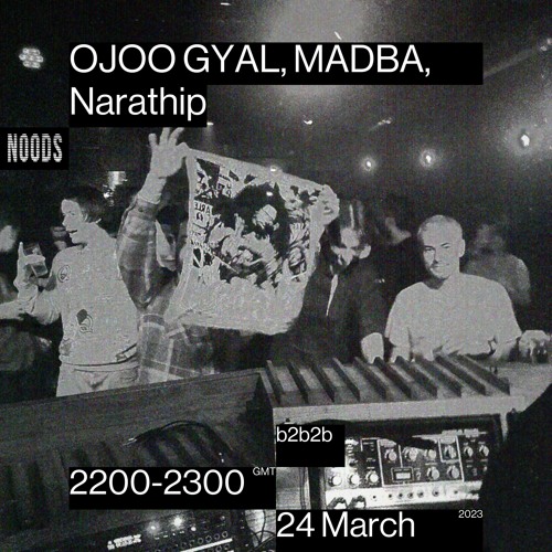 Noods Radio - OJOO, MADBA, Narathip b2b2b (24/03/2023)