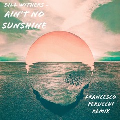Bill Withers - Ain`t No Sunshine (Francesco Perucchi Remix)