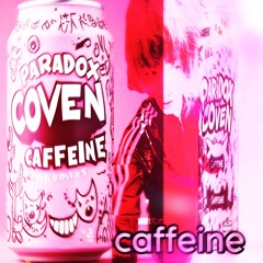 CAFFEINE >_< + COVEN