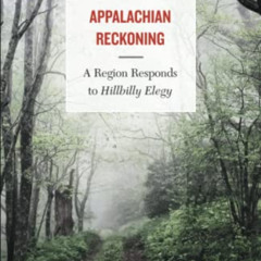 [ACCESS] PDF 📙 Appalachian Reckoning: A Region Responds to Hillbilly Elegy by  Antho
