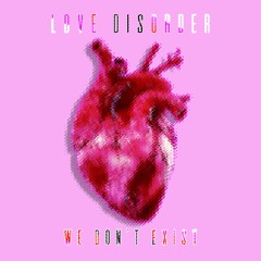 love disorder - we don't exist