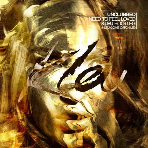 Unclubbed - Need To Feel Loved - Kleu Bootleg (Kleu - Come Catch Me) FREE DOWNLOAD