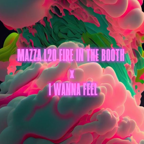 MAZZA L20 FIRE IN THE BOOTH x I WANNA FEEL