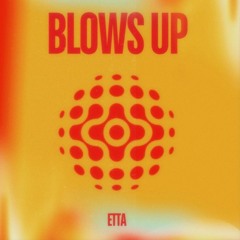 ETTA- Blows Up
