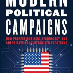 Kindle⚡online✔PDF Modern Political Campaigns: How Professionalism, Technology, and Speed Have