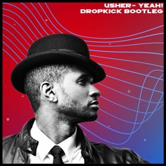 Usher - Yeah! [Dropkick Bootleg]