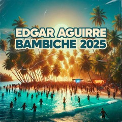 Edgar Aguirre - Bambiche 2025 (Original Mix) ***FREE DOWNLOAD***