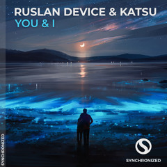 Ruslan Device & Katsu - You & I [OUT NOW]