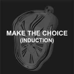 Make The Choice (Induction)